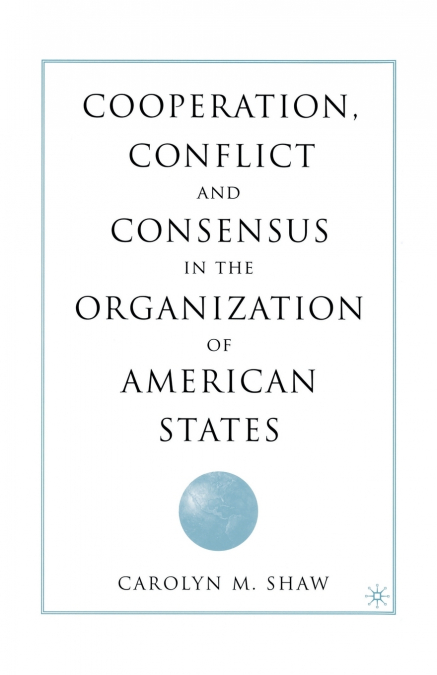 Cooperation, Conflict and Consensus in the Organization of American States
