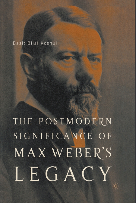 The Postmodern Significance of Max Weber’s Legacy