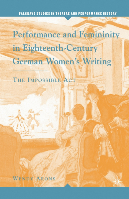 Performance and Femininity in Eighteenth-Century German Women’s Writing