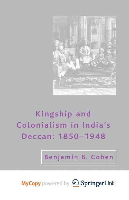Kingship and Colonialism in India’s Deccan 1850-1948