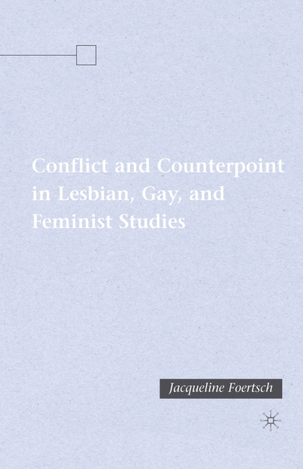 Conflict and Counterpoint in Lesbian, Gay, and Feminist Studies
