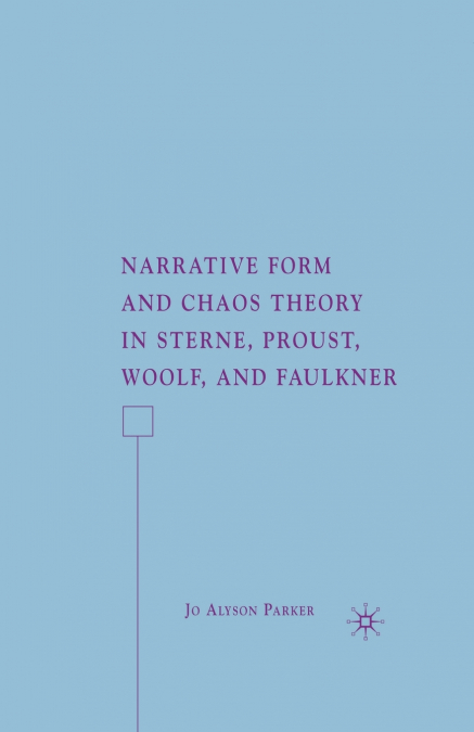Narrative Form and Chaos Theory in Sterne, Proust, Woolf, and Faulkner