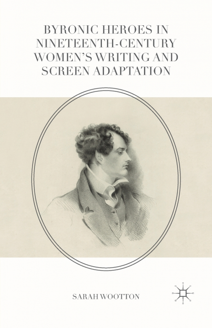 Byronic Heroes in Nineteenth-Century Women’s Writing and Screen Adaptation