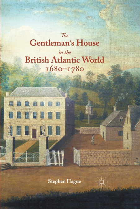 The Gentleman’s House in the British Atlantic World 1680-1780