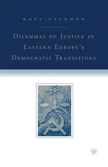 Dilemmas of Justice in Eastern Europe’s Democratic Transitions
