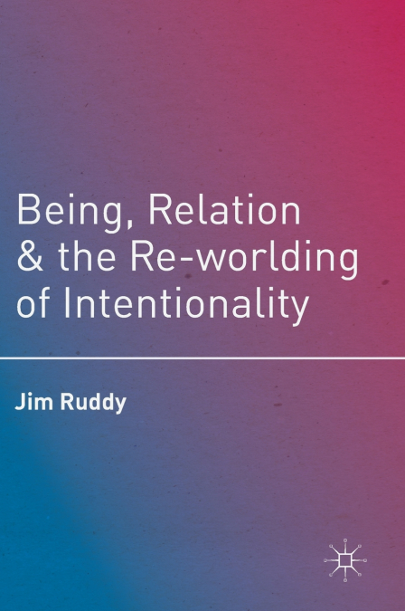 Being, Relation, and the Re-worlding of Intentionality