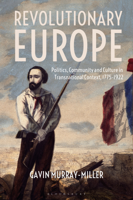 Revolutionary EuropePolitics, Community and Culture in Transnational Context, 1775-1922