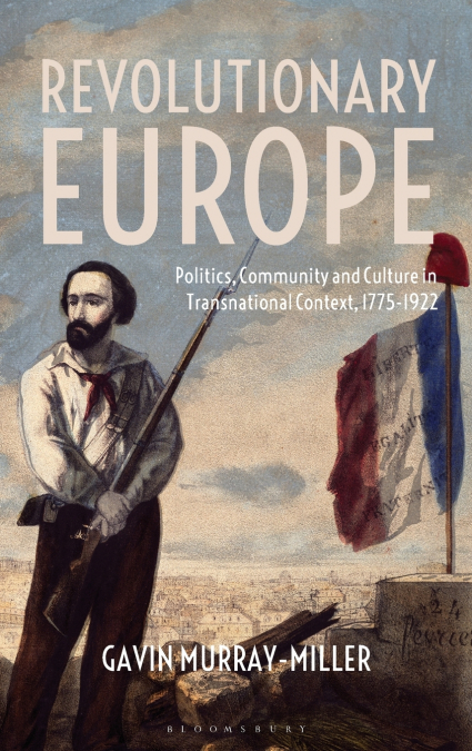 Revolutionary EuropePolitics, Community and Culture in Transnational Context, 1775-1922