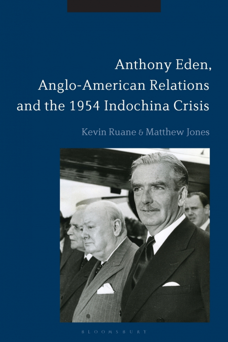 Anthony Eden, Anglo-American Relations and the 1954 Indochina Crisis