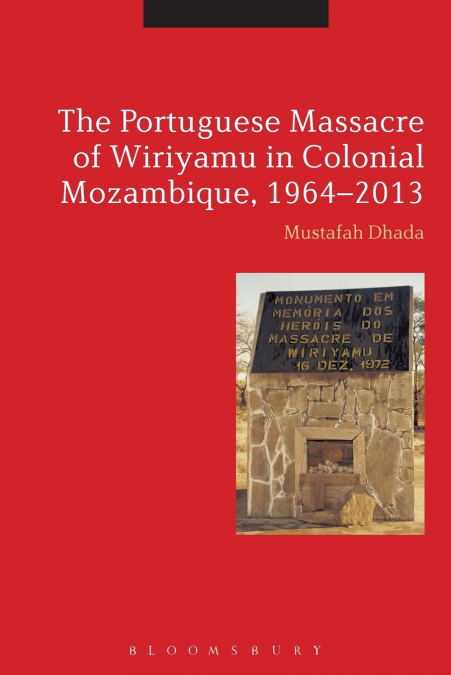 The Portuguese Massacre of Wiriyamu in Colonial Mozambique, 1964-2013