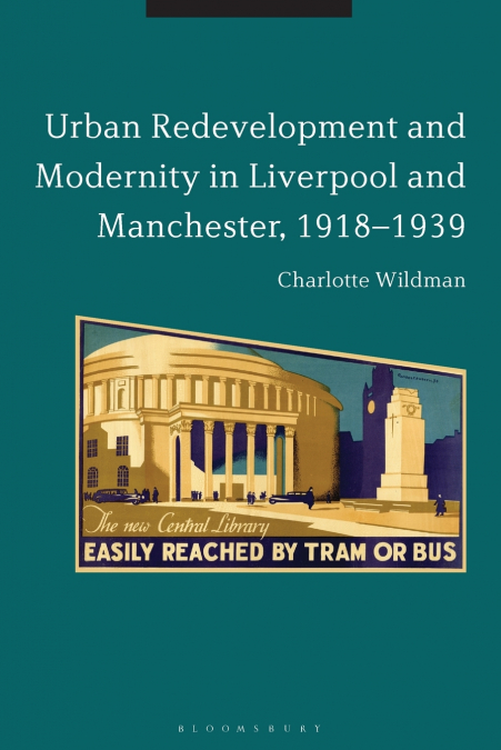 Urban Redevelopment and Modernity in Liverpool and Manchester, 1918-1939