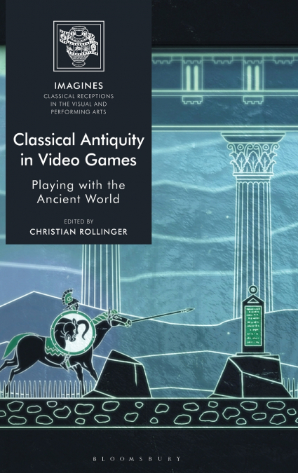 Classical Antiquity in Video Games Playing with the Ancient World