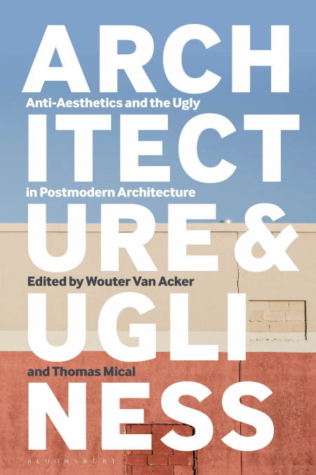 Architecture and Ugliness Anti-Aesthetics and the Ugly in Postmodern Architecture