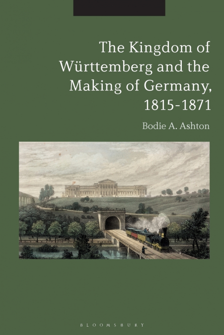 The Kingdom of Württemberg and the Making of Germany, 1815-1871