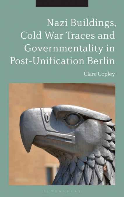 Nazi Buildings, Cold War Traces and Governmentality in Post-Unification Berlin
