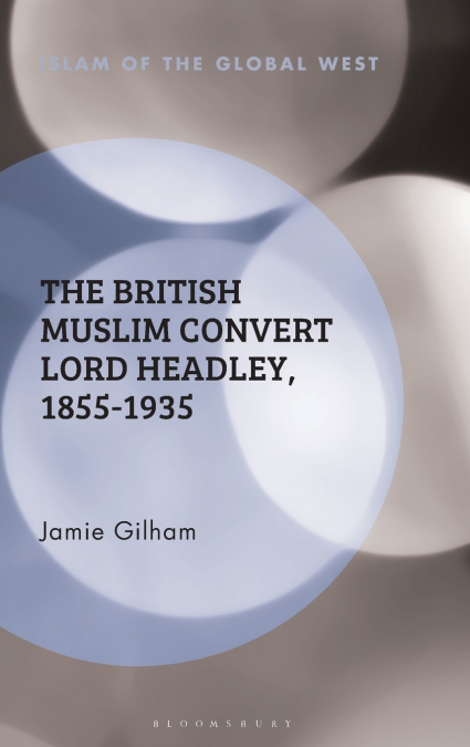 The British Muslim Convert Lord Headley, 1855-1935