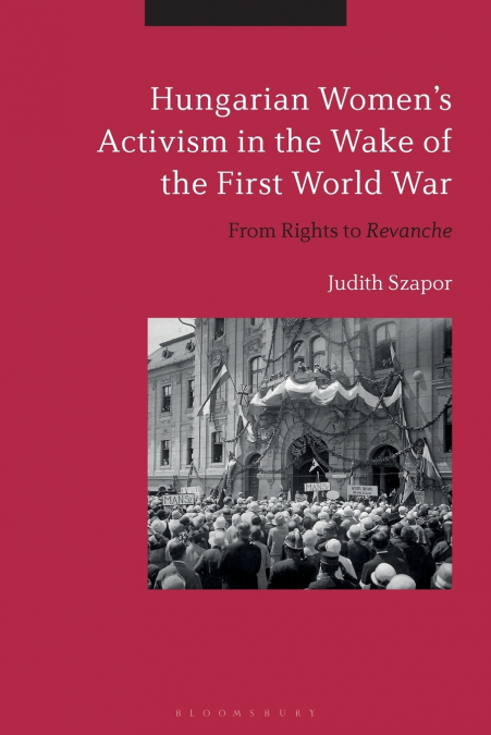 Hungarian Women’s Activism in the Wake of the First World War