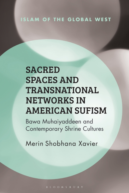 Sacred Spaces and Transnational Networks in American Sufism Bawa Muhaiyaddeen and Contemporary Shrine Cultures