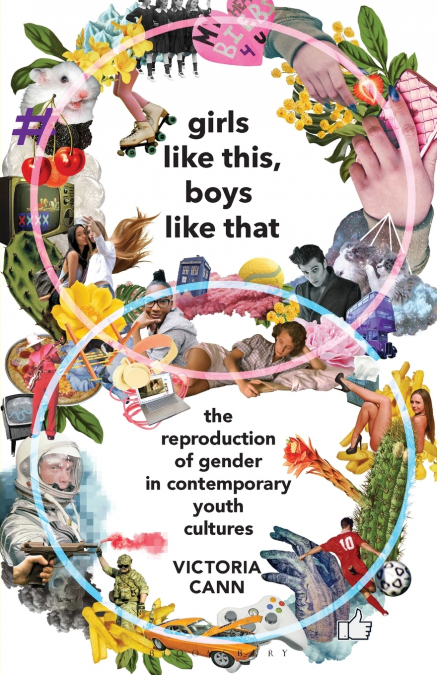 Girls Like This, Boys Like That The Reproduction of Gender in Contemporary Youth Cultures