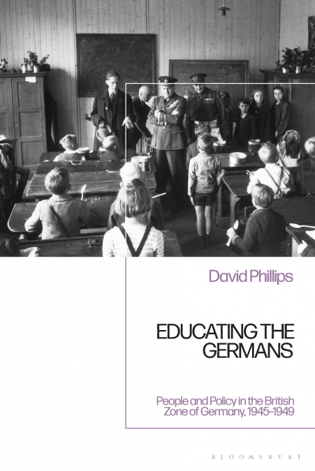 Educating the GermansPeople and Policy in the British Zone of Germany, 1945-1949