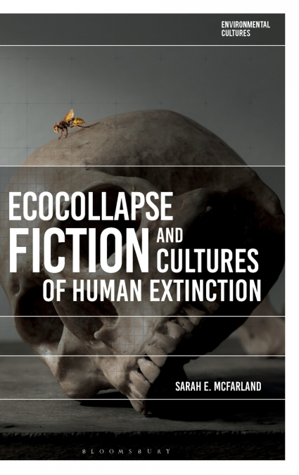 Ecocollapse Fiction and Cultures of Human Extinction