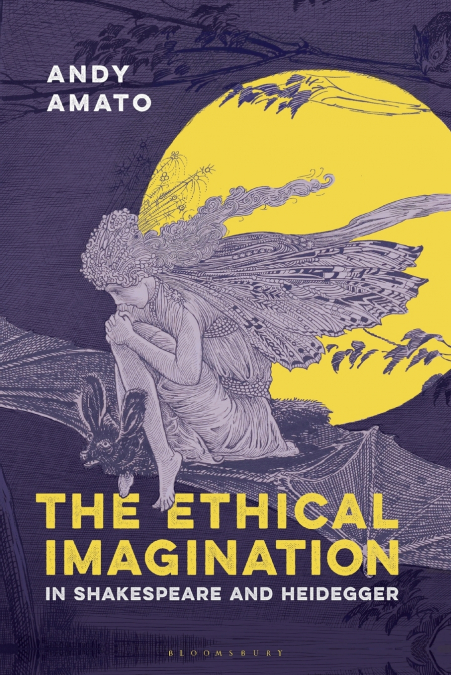 The Ethical Imagination in Shakespeare and Heidegger