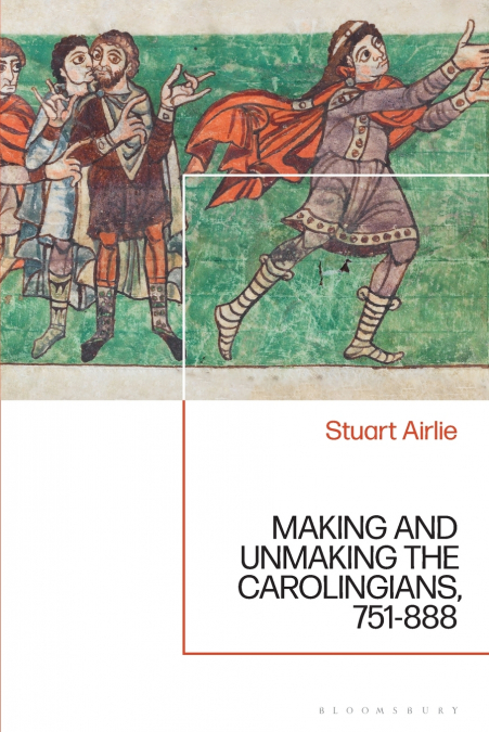 Making and Unmaking the Carolingians