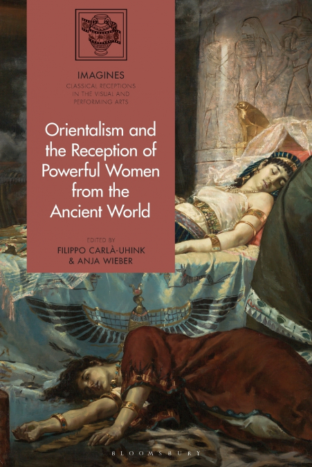 Orientalism and the Reception of Powerful Women from the Ancient World