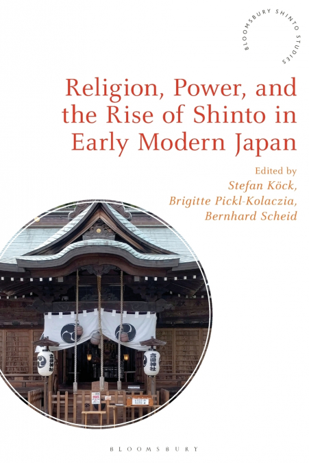 Religion, Power, and the Rise of Shinto in Early Modern Japan