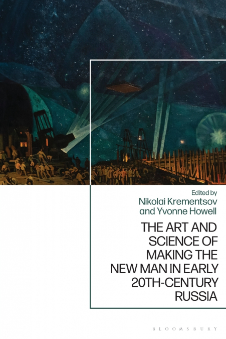 The Art and Science of Making the New Man in Early 20th-Century Russia