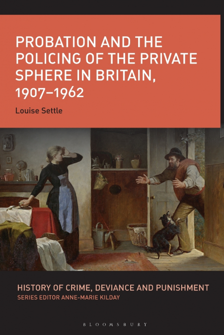 Probation and the Policing of the Private Sphere in Britain, 1907-1962