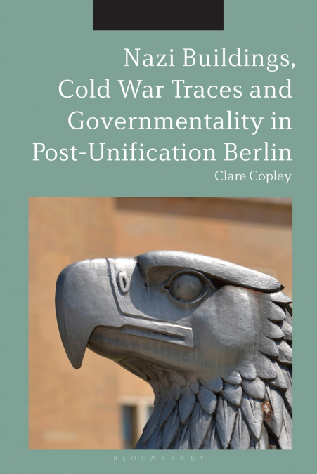 Nazi Buildings, Cold War Traces and Governmentality in Post-Unification Berlin