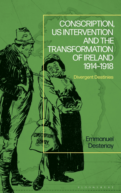 Conscription, US Intervention and the Transformation of Ireland 1914-1918