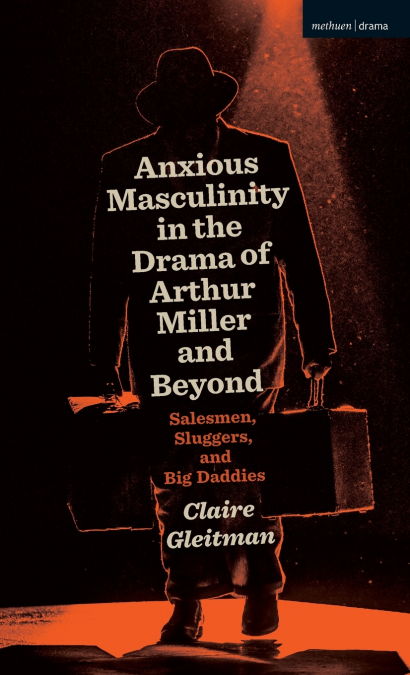 Anxious Masculinity in the Drama of Arthur Miller and Beyond