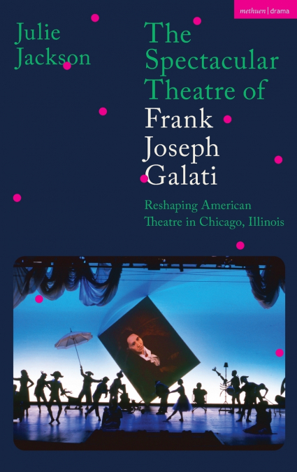 The Spectacular Theatre of Frank Joseph Galati
