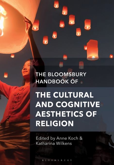The Bloomsbury Handbook of the Cultural and Cognitive Aesthetics of Religion