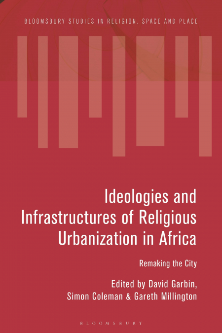 Ideologies and Infrastructures of Religious Urbanization in Africa