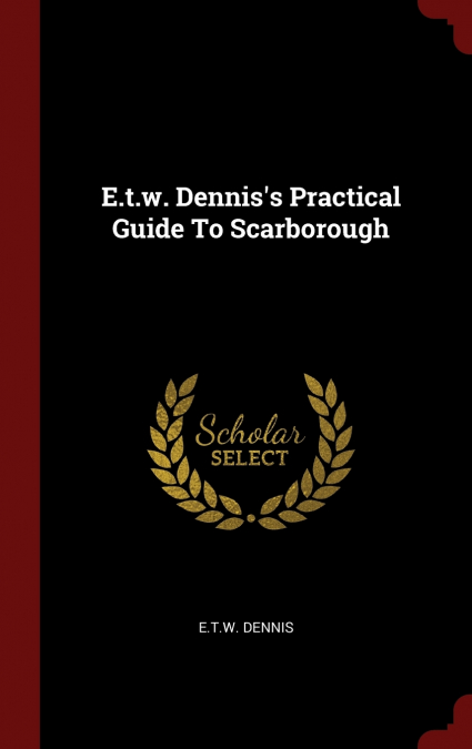 E.t.w. Dennis’s Practical Guide To Scarborough