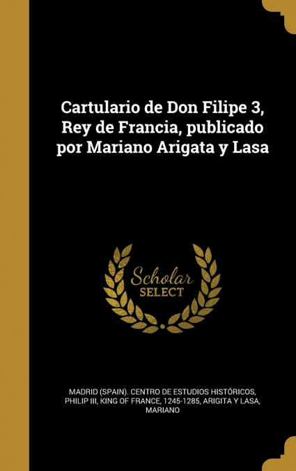 Cartulario de Don Filipe 3, Rey de Francia, publicado por Mariano Arigata y Lasa