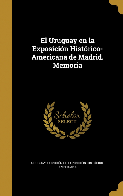 El Uruguay en la Exposición Histórico-Americana de Madrid. Memoria