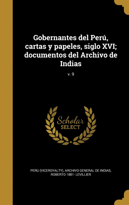 Gobernantes del Perú, cartas y papeles, siglo XVI; documentos del Archivo de Indias; v. 9