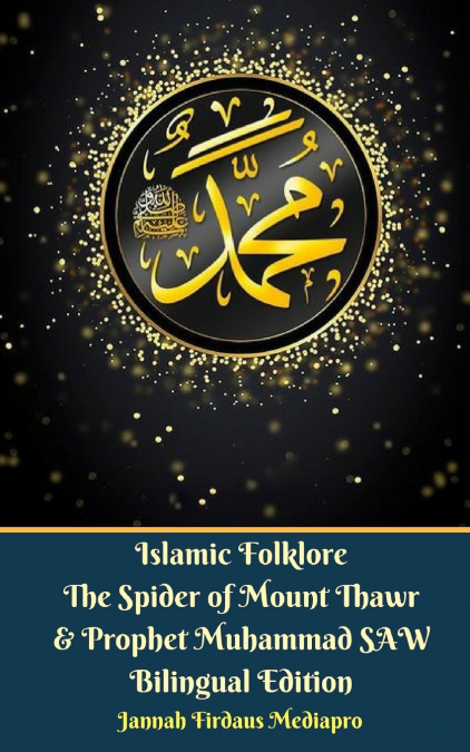 Islamic Folklore The Spider of Mount Thawr and Prophet Muhammad SAW Bilingual Edition