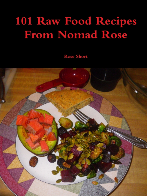 101 Raw Food Recipes From Nomad Rose