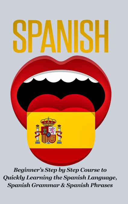 Spanish-Beginner’s Step by Step Course to Quickly Learning