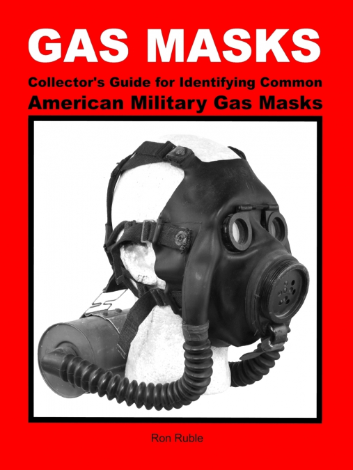 GAS MASKS Collector’s Guide for Identifying Common American Military Gas Masks