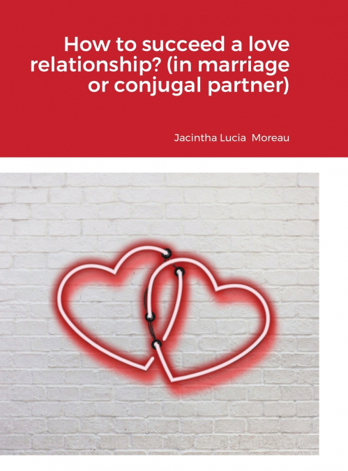 How to succeed a love relationship? (in marriage or conjugal partner)