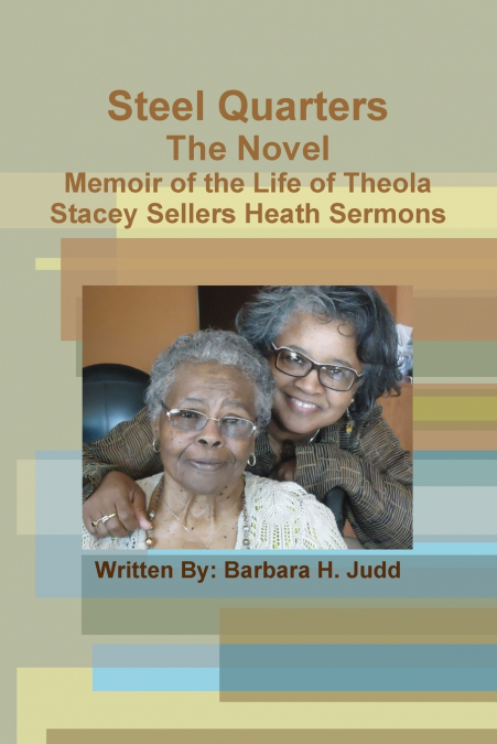 Steel Quarters, The Novel Memoir of the Life of Theola Stacey Sellers Heath Sermons