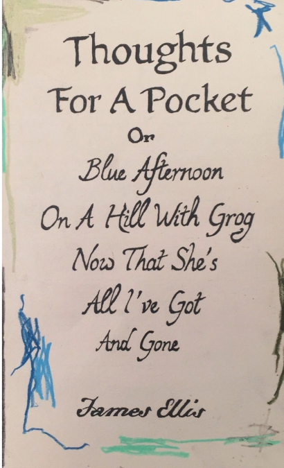 Thoughts For A Pocket or Blue Afternoon On A Hill With Grog Now That She’s All I’ve Got And Gone