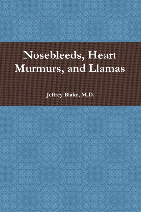 Nosebleeds, Heart Murmurs, and Llamas