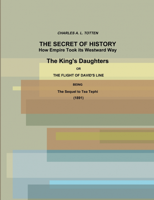 The Secret of History.  How Empire Took its Westward Way.  The King’s Daughters or The Flight of David’s Line. (1891)